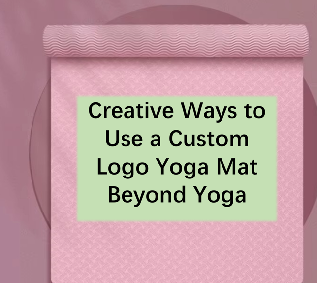 Creative ways to use a custom logo yoga mat beyond yoga
