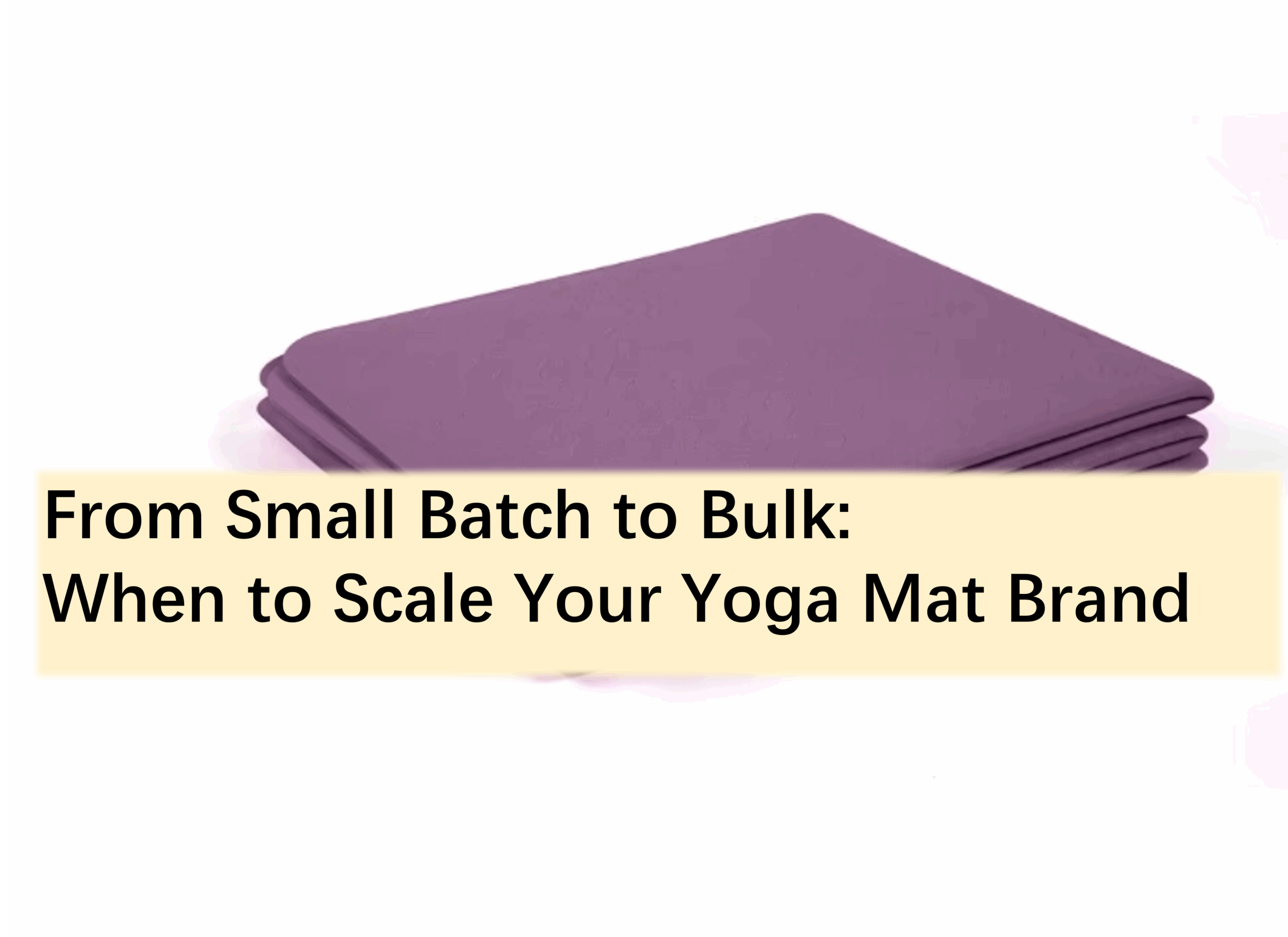 From Small Batch to Bulk: When to Scale Your Yoga Mat Brand