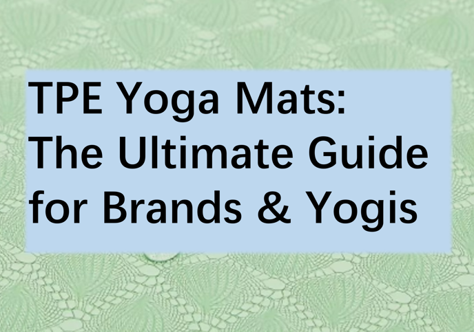 TPE Yoga Mats： Thhe Ultimate Guide For Brands And Yogis